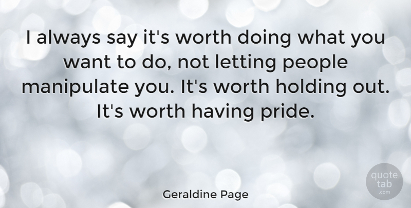 Geraldine Page Quote About Holding, Letting, People: I Always Say Its Worth...