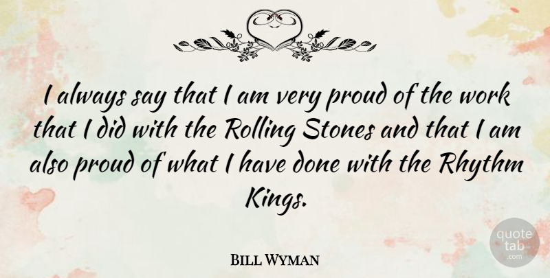 Bill Wyman Quote About Kings, Done, Proud: I Always Say That I...