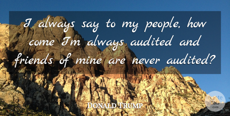 Donald Trump Quote About People, Mines: I Always Say To My...