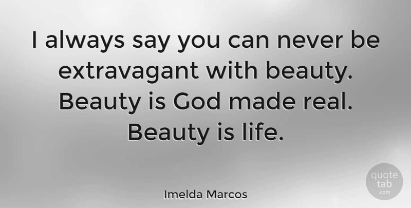 Imelda Marcos Quote About Real, Real Beauty, Made: I Always Say You Can...