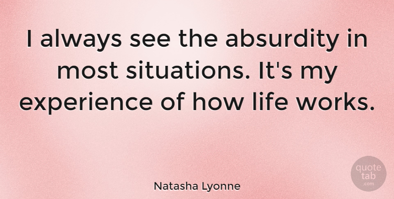 Natasha Lyonne Quote About Situation, Absurdity: I Always See The Absurdity...