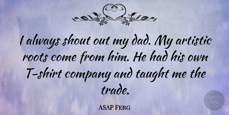 ASAP Ferg Quote About Artistic, Dad, Shout, Taught: I Always Shout Out My...