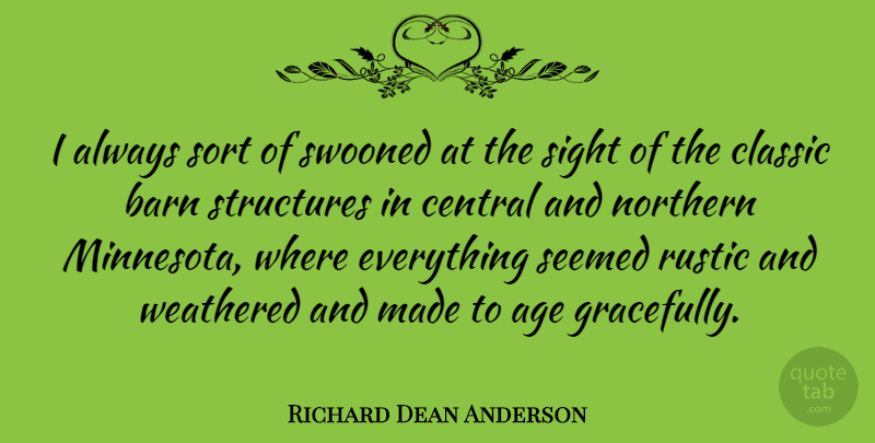 Richard Dean Anderson Quote About Age, Central, Classic, Northern, Rustic: I Always Sort Of Swooned...