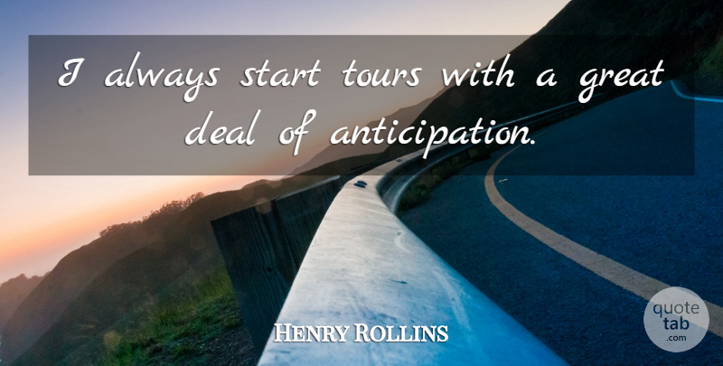 Henry Rollins Quote About Anticipation, Deals: I Always Start Tours With...