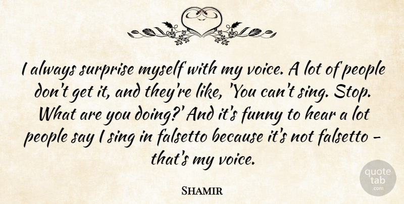 Shamir Quote About Falsetto, Funny, Hear, People, Sing: I Always Surprise Myself With...