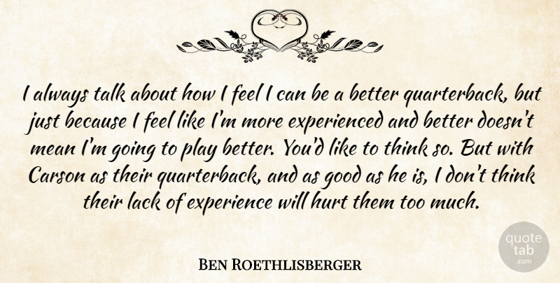 Ben Roethlisberger Quote About Experience, Good, Hurt, Lack, Mean: I Always Talk About How...