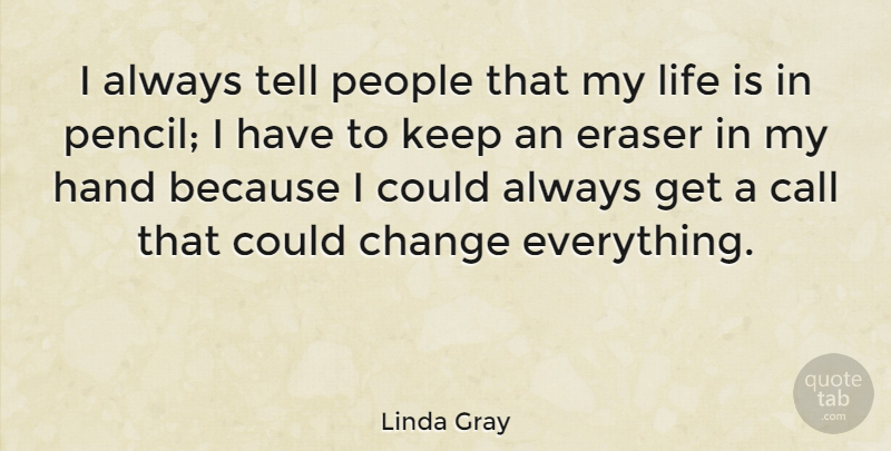 Linda Gray Quote About Hands, People, Life Is: I Always Tell People That...