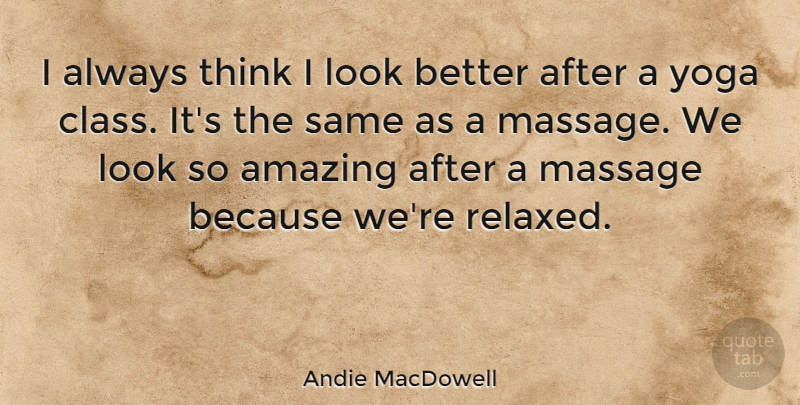 Andie MacDowell Quote About Yoga, Thinking, Class: I Always Think I Look...