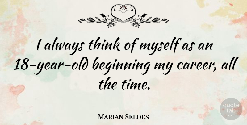 Marian Seldes Quote About Time: I Always Think Of Myself...