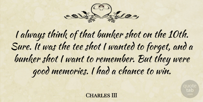 Charles III Quote About Bunker, Chance, Good, Shot, Tee: I Always Think Of That...