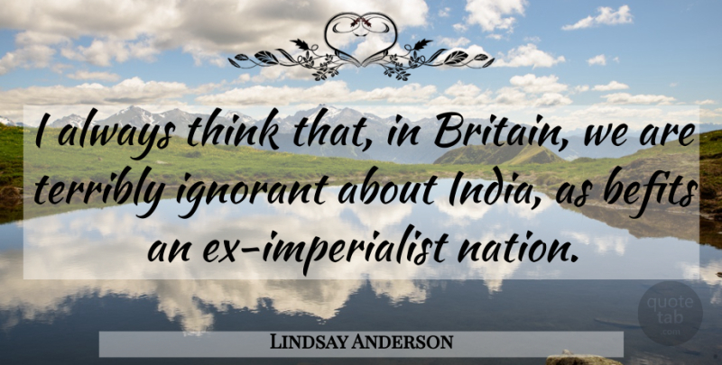Lindsay Anderson Quote About Ignorant, Terribly: I Always Think That In...