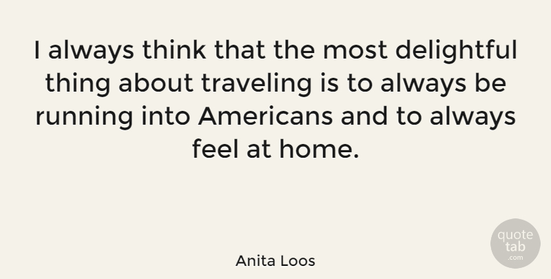 Anita Loos Quote About Running, Home, Thinking: I Always Think That The...
