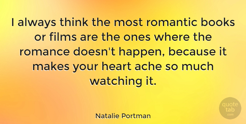 Natalie Portman Quote About Books, Films, Romance, Romantic, Watching: I Always Think The Most...