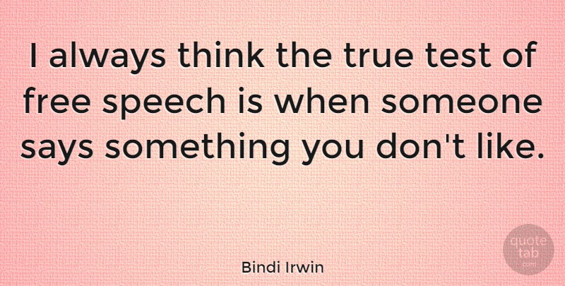 Bindi Irwin Quote About Free, Says, Speech, Test, True: I Always Think The True...