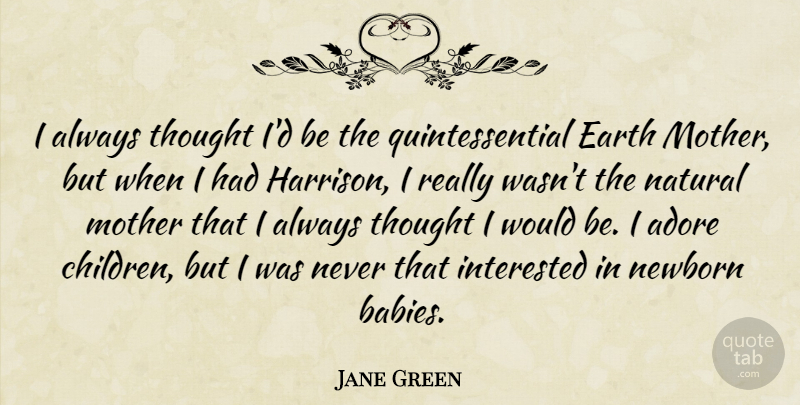 Jane Green Quote About Adore, Interested, Natural: I Always Thought Id Be...