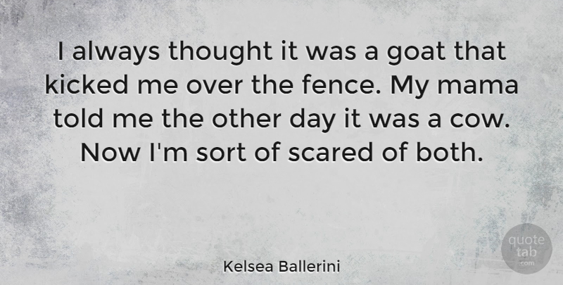 Kelsea Ballerini Quote About Goat, Kicked, Mama, Sort: I Always Thought It Was...