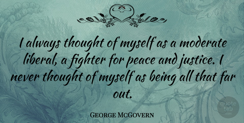 George McGovern Quote About Justice, Fighter, Peace And Justice: I Always Thought Of Myself...