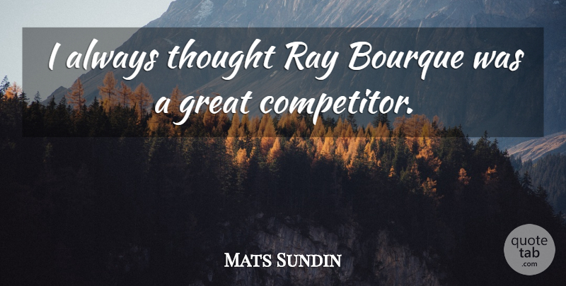 Mats Sundin Quote About Rays, Competitors: I Always Thought Ray Bourque...