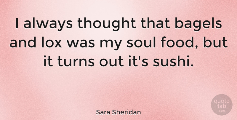 Sara Sheridan Quote About Soul, Sushi, Bagels: I Always Thought That Bagels...