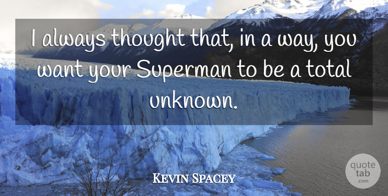 Kevin Spacey Quote About Want, Way: I Always Thought That In...