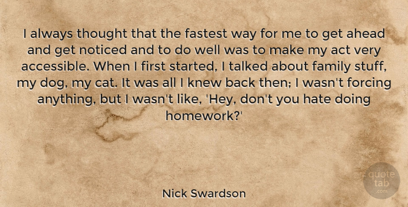 Nick Swardson Quote About Act, Ahead, Family, Fastest, Forcing: I Always Thought That The...