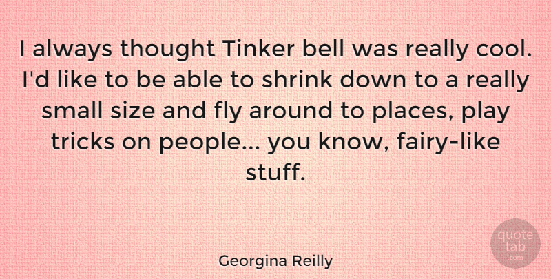 Georgina Reilly Quote About Bell, Cool, Shrink, Size, Tinker: I Always Thought Tinker Bell...