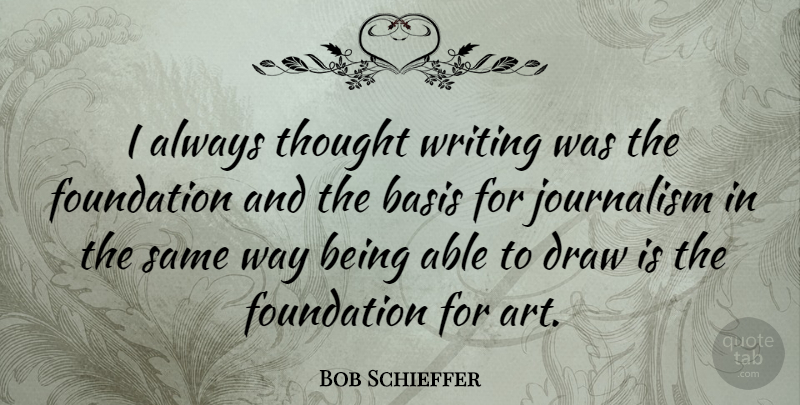 Bob Schieffer Quote About Art, Writing, Able: I Always Thought Writing Was...