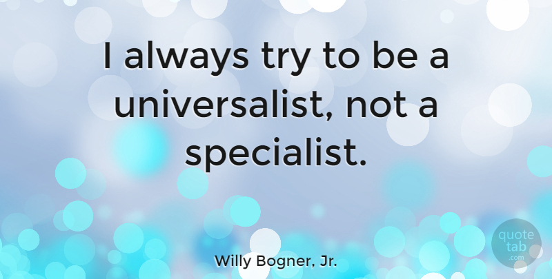 Willy Bogner, Jr. Quote About Trying, Specialists: I Always Try To Be...