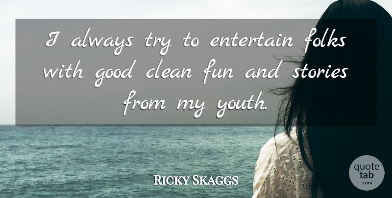 Ricky Skaggs Quote About Fun, Trying, Stories: I Always Try To Entertain...