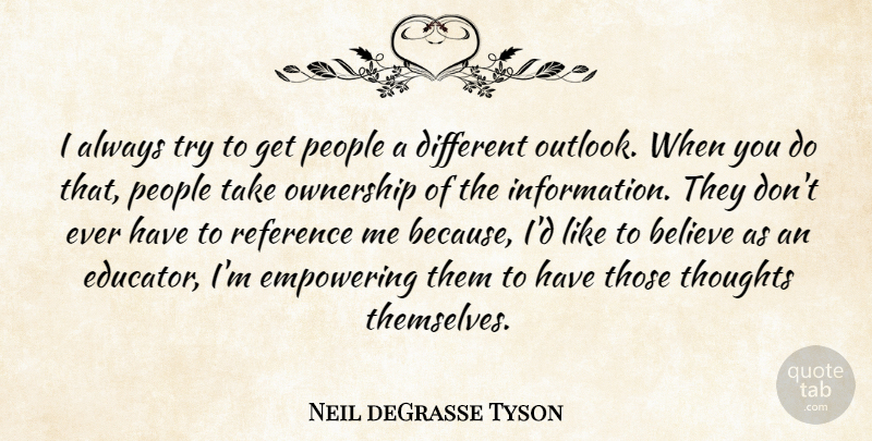 Neil deGrasse Tyson Quote About Believe, Empowering, People, Reference: I Always Try To Get...