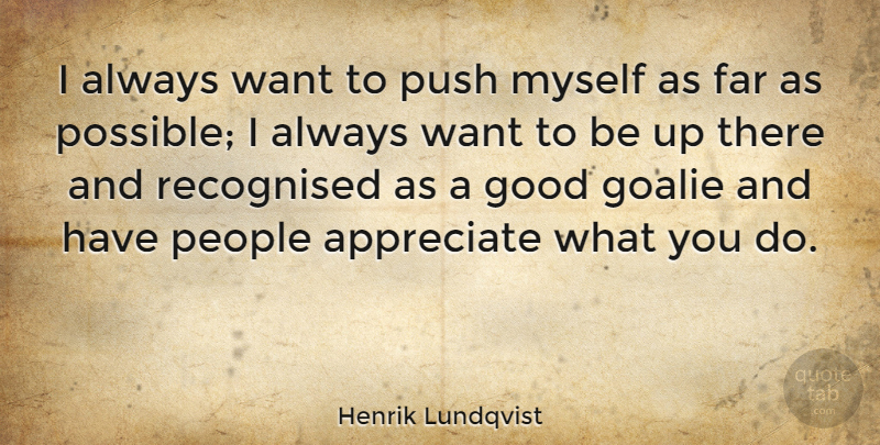 Henrik Lundqvist Quote About Far, Good, People, Recognised: I Always Want To Push...