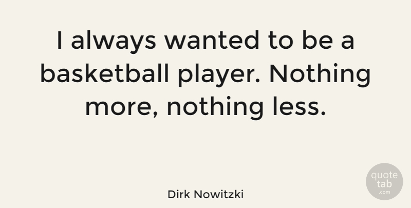 Dirk Nowitzki Quote About Basketball, Player, Basketball Player: I Always Wanted To Be...