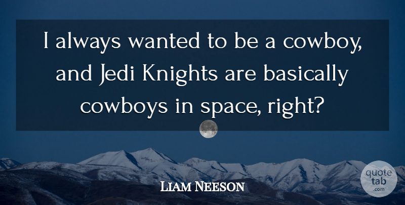 Liam Neeson Quote About Cowboy, Knights, Space: I Always Wanted To Be...