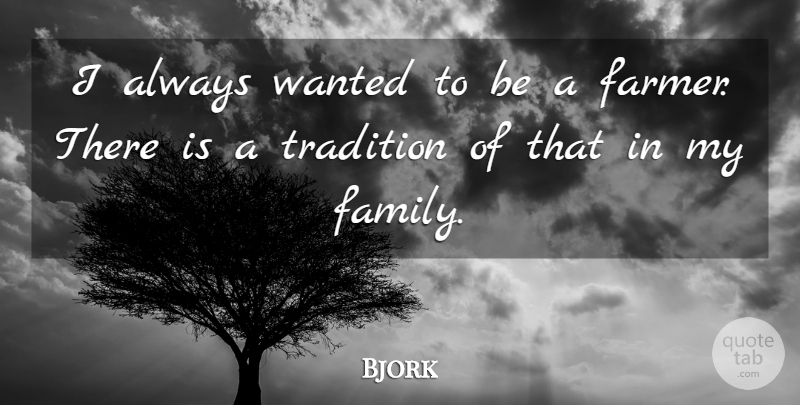Bjork Quote About Tradition, My Family, Farmers: I Always Wanted To Be...