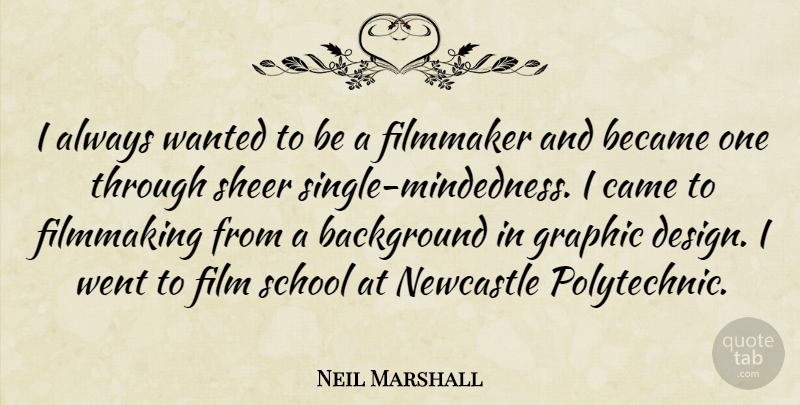 Neil Marshall Quote About Background, Became, Design, Filmmaker, Graphic: I Always Wanted To Be...