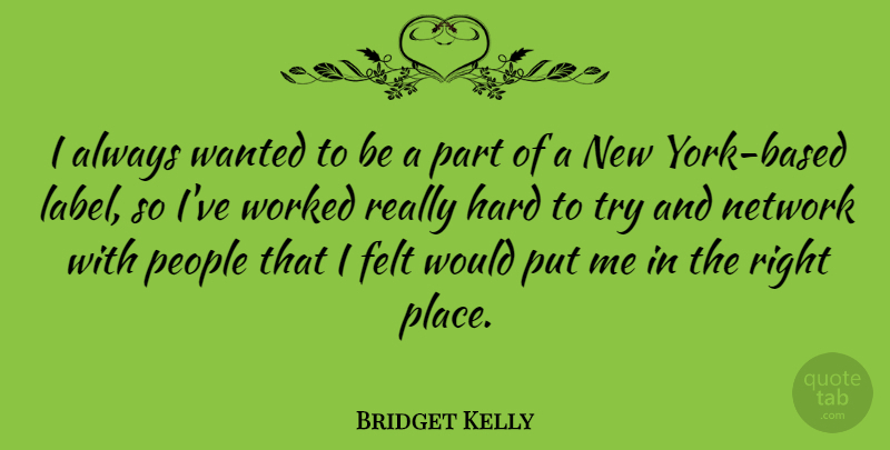 Bridget Kelly Quote About Hard, People, Worked: I Always Wanted To Be...