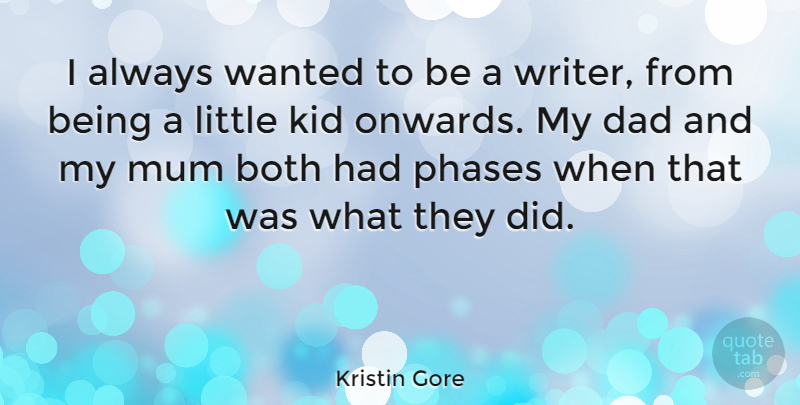 Kristin Gore Quote About Both, Dad, Mum, Phases: I Always Wanted To Be...