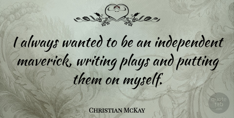 Christian McKay Quote About Independent, Writing, Play: I Always Wanted To Be...