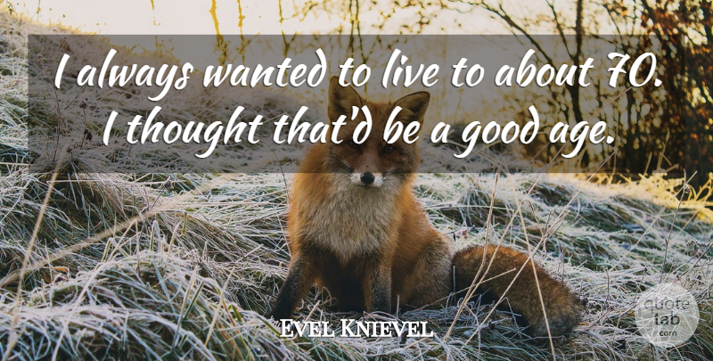 Evel Knievel Quote About Age, Wanted: I Always Wanted To Live...
