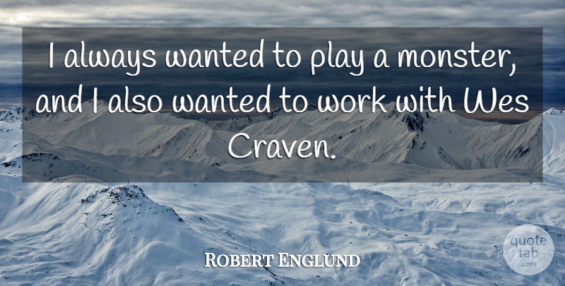 Robert Englund Quote About Work: I Always Wanted To Play...