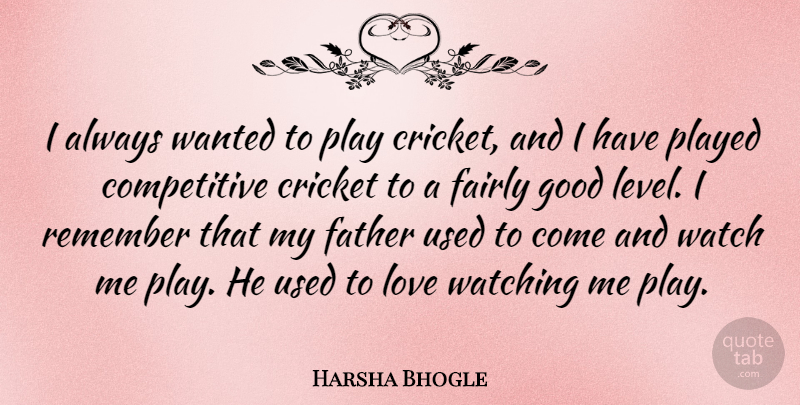 Harsha Bhogle Quote About Cricket, Fairly, Good, Love, Played: I Always Wanted To Play...