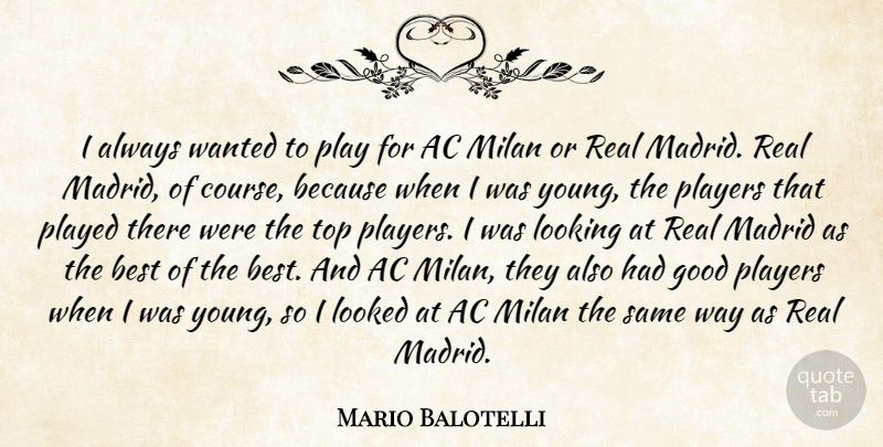 Mario Balotelli Quote About Best, Good, Looked, Madrid, Milan: I Always Wanted To Play...