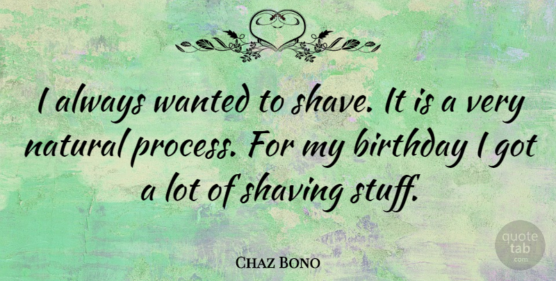 Chaz Bono Quote About Birthday, Stuff, Shaving: I Always Wanted To Shave...