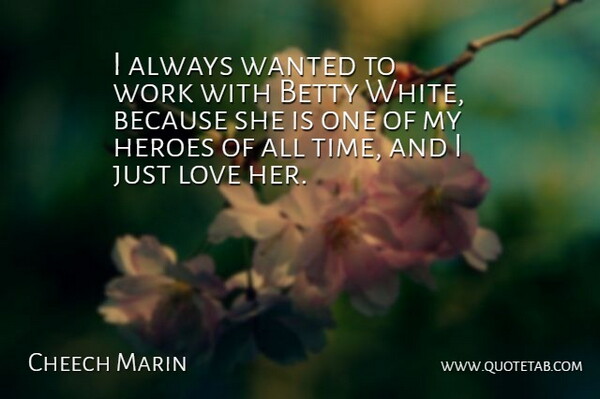 Cheech Marin Quote About Hero, White, All Time: I Always Wanted To Work...