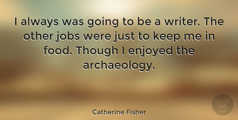 Catherine Fisher Quote About Jobs, Archaeology, Enjoyed: I Always Was Going To...