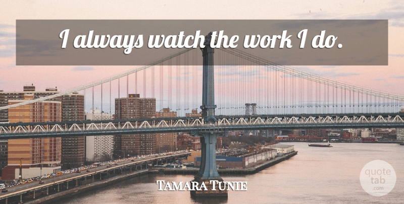 Tamara Tunie Quote About Watches: I Always Watch The Work...
