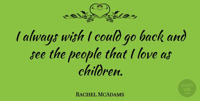 Rachel McAdams Quote About Children, People, Wish: I Always Wish I Could...