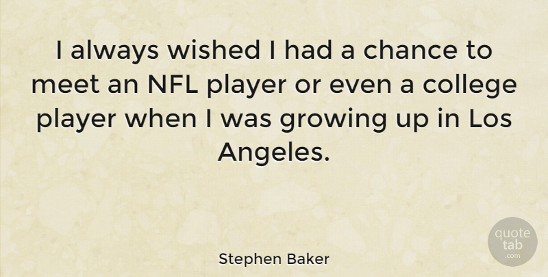Stephen Baker Quote About Chance, Los, Meet, Nfl, Player: I Always Wished I Had...