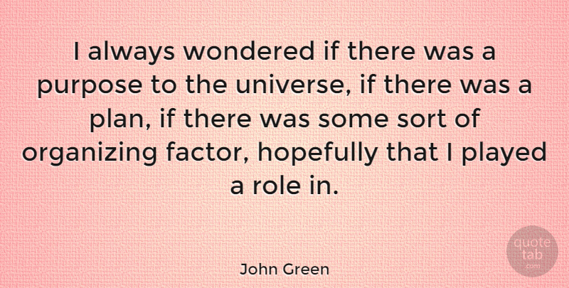 John Green Quote About Roles, Purpose, Plans: I Always Wondered If There...