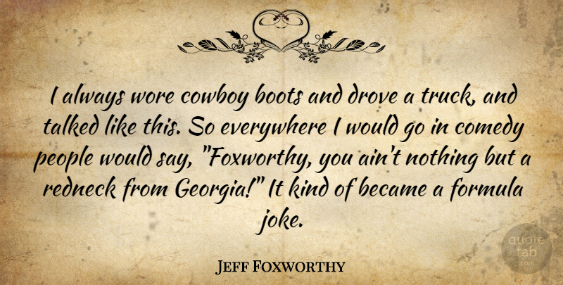 Jeff Foxworthy Quote About Redneck, Cowboy, People: I Always Wore Cowboy Boots...